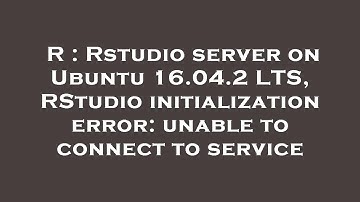 R : Rstudio server on Ubuntu 16.04.2 LTS, RStudio initialization error: unable to connect to service