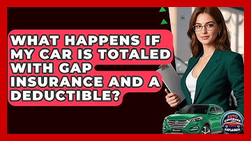 What Happens If My Car Is Totaled With Gap Insurance And A Deductible? - Auto Coverage Explained