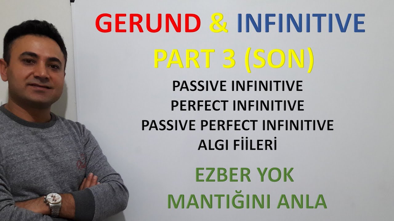 GERUND VE INFINITIVE KONU ANLATIMI 3. PASSIVE INFINITIVE, PERFECT, PASSIVE PERFECT INFINITIVE.
