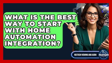What Is The Best Way To Start With Home Automation Integration? - NextGen Viewing and Audio