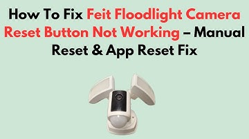 How To Fix Feit Floodlight Camera Reset Button Not Working – Manual Reset & App Reset Fix