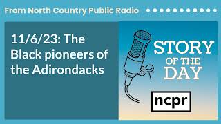 11/6/23: The Black pioneers of the Adirondacks | Story of the Day