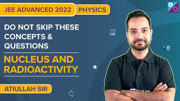 JEE Advanced 2022: Must Do Topics/Concepts and Questions of Nucleus & Radioactivity for JEE Advanced