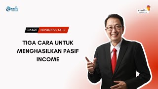 Tiga Cara Untuk Menghasilkan Pasif Income | Smart Business Talk With Tung Desem Waringin