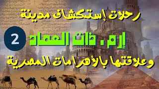 رحلات البحث عن مدينة إرم ذات العماد وعلاقتها بالأهرامات المصرية الجزء الثاني