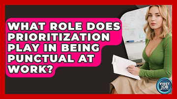 What Role Does Prioritization Play In Being Punctual At Work? - First Job Success Guide