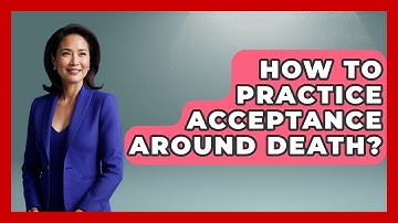 How To Practice Acceptance Around Death? - Cognitive Therapy Hub