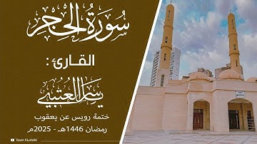 سورة الحجر | ختمة رويس عن يعقوب| القارئ | ياسر العتبي | قيام رمضان 1446هـ- 2025م