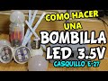 COMO FABRICAR UNA BOMBILLA LED DC 3,5V CON CASQUILLO E27