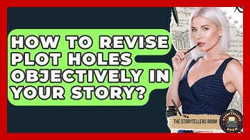 How To Revise Plot Holes Objectively In Your Story? - The Storytellers Room