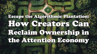 Escape the Algorithmic Plantation: How Creators Can Reclaim Ownership in the Attention Economy