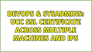 DevOps & SysAdmins: UCC SSL certificate across multiple machines and IPs