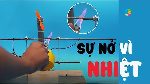 SỰ GIÃN NỞ VÌ NHIỆT CỦA CHẤT RẮN bài học thú vị