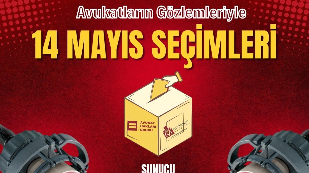 AVUKATLARIN GÖZLEMLERİ İLE 14 MAYIS SEÇİMLERi