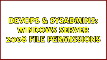DevOps & SysAdmins: Windows server 2008 file permissions