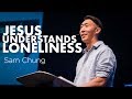 Jesus Understands Loneliness - Sam Chung