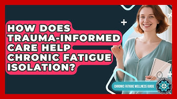 How Does Trauma-informed Care Help Chronic Fatigue Isolation? - Chronic Fatigue Wellness Guide
