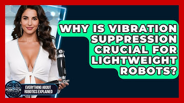 Why Is Vibration Suppression Crucial For Lightweight Robots? - Everything About Robotics Explained