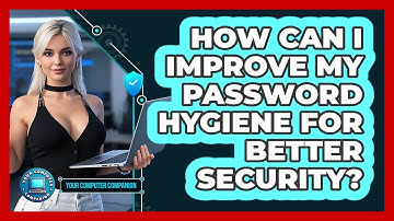 How Can I Improve My Password Hygiene For Better Security? - Your Computer Companion
