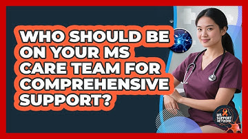 Who Should Be On Your MS Care Team For Comprehensive Support? - MS Support Network