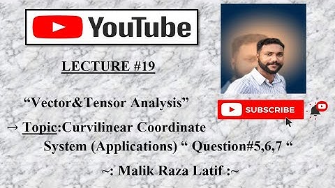 Curvilinear Coordinates System (Applications) " Questions#5,6,7 " in Vector & Tensor Analysis
