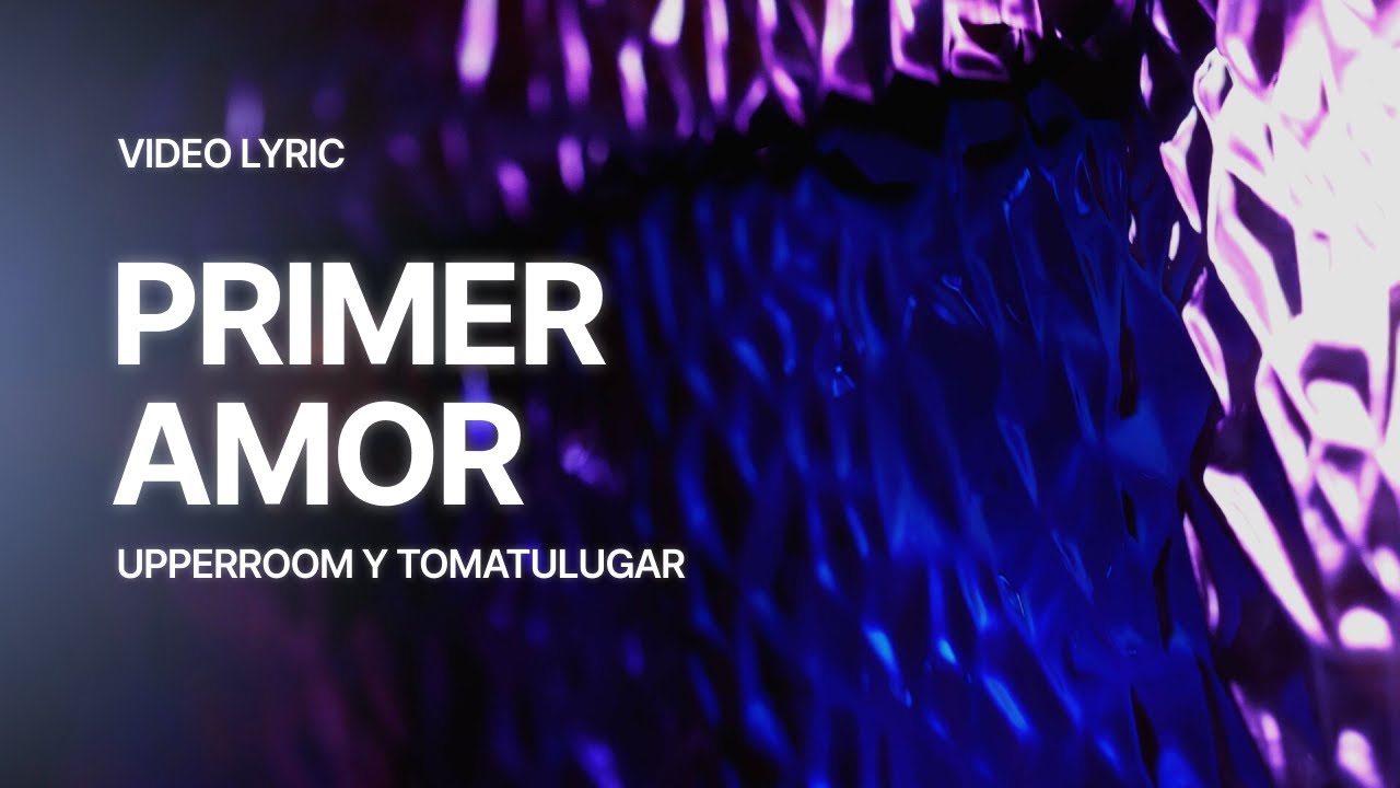 Primer amor UPPERROOM y TOMATULUGAR Video Lyric YouTube
