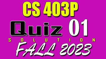 CS403P Quiz 1 Solution 2023 | CS403P Quiz 1 Solved Fall 2023