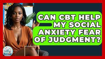 Can CBT Help My Social Anxiety Fear Of Judgment? - CBT Toolkit