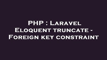 PHP : Laravel Eloquent truncate - Foreign key constraint