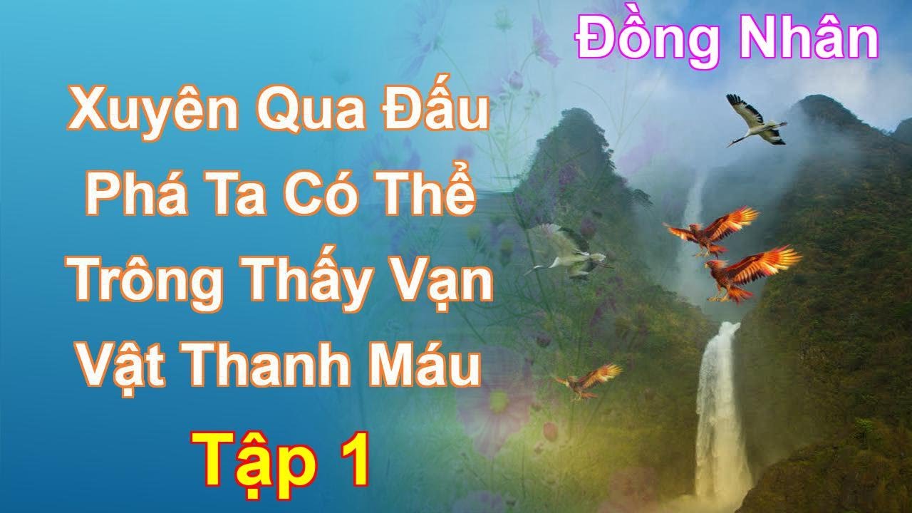 Xuyên Qua Đấu Phá Ta Có Thể Trông Thấy Vạn Vật Thanh Máu Tập 1: Chương 1 Tới 84 - Đồng Nhân