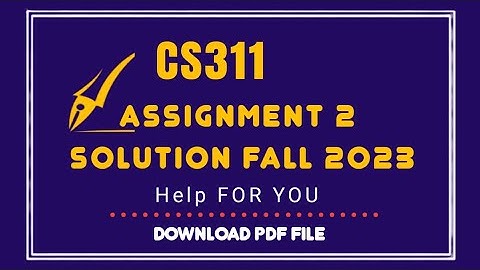 Cs311 Assignment 2 Solution 2023| Cs311 assignment 2 Solution semester fall 2022,Cs311 Fall 2022