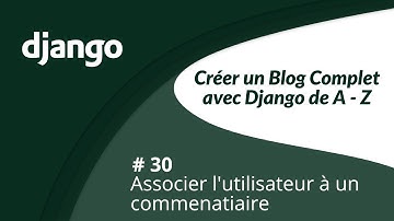 🔴 Créer un blog complet avec django de A-Z #30 associer un utilisateur à un commentaire