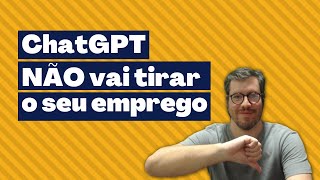 ChatGPT NÃO vai tirar o seu emprego. Não agora.