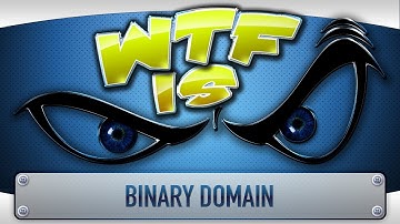 ► WTF Is... - Binary Domain ?