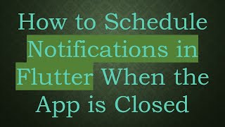 How to Schedule Notifications in Flutter When the App is Closed