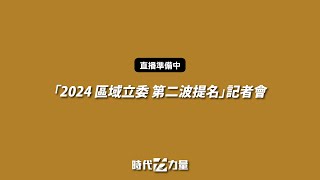 「時代力量 2024 區域立委 第二波提名」記者會直播