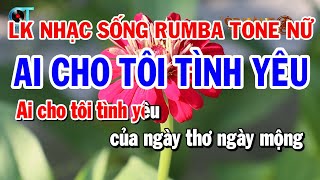Karaoke Liên Khúc Nhạc Sống Rumba Tone Nữ || Ai Cho Tôi Tình Yêu || Bội Bạc