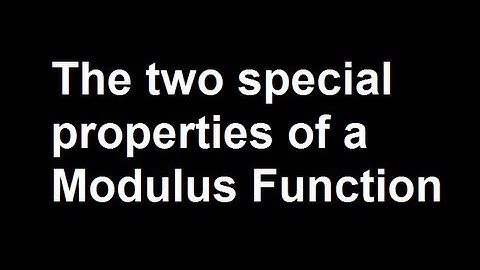 The two special properties of a Modulus Function