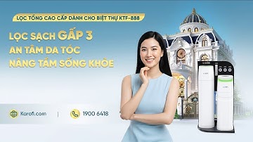 LỌC TỔNG CAO CẤP DÀNH CHO BIỆT THỰ KAROFI KTF 888 LỌC SẠCH GẤP 3, AN TÂM DA TÓC