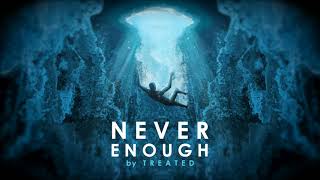 TREATED - Never Enough