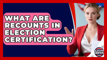 What Are Recounts In Election Certification? - Election Central Channel