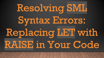 Resolving SML Syntax Errors: Replacing LET with RAISE in Your Code