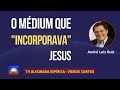 O mdium que incorporava jesus  andr luiz ruiz