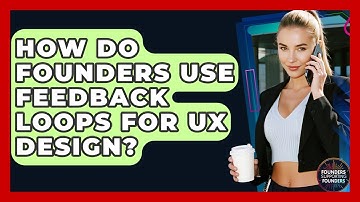 How Do Founders Use Feedback Loops For UX Design? - Founders Supporting Founders
