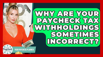 Why Are Your Paycheck Tax Withholdings Sometimes Incorrect? - Your Paycheck Planner