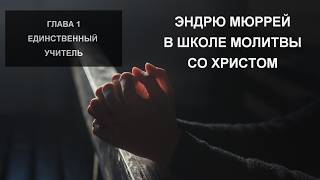 01. Единственный учитель.  В школе молитвы со Христом.  Эндрю Мюррей.