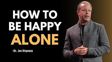 HOW TO BE HAPPY ALONE: Powerful Message on Letting Go Inspired by Dr. Joe Dispenza