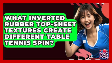 What Inverted Rubber Top-sheet Textures Create Different Table Tennis Spin? - Ping Pong Prodigy