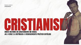 Cristianismo no Brasil #6. A Cruz e a República: O Renascimento Político Católico @profdanielramos