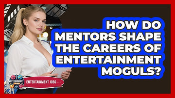 How Do Mentors Shape The Careers Of Entertainment Moguls? - Entertainment Jobs